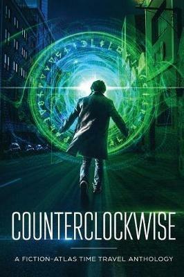 Counterclockwise: A Fiction-Atlas Time Travel Anthology - C L Cannon,Sarah Buhrman,Matthew Stevens - cover