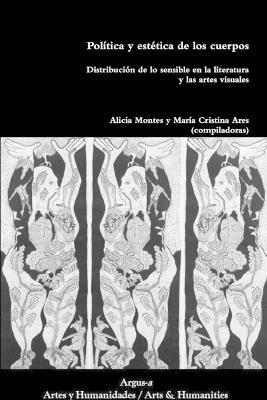 Politica y estetica de los cuerpos.Distribucion de lo sensible en la literatura y las artes visuales - Alicia Montes,Maria Cristina Ares - cover