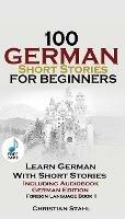 100 German Short Stories for Beginners Learn German with Stories + Audio: (German Edition Foreign Language Book 1) - Christian Stahl - cover