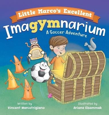 Little Marco's Excellent Imagymnarium: Improving Youth Soccer Skills for Kids 4-8 - Vincent Marcotrigiano - cover