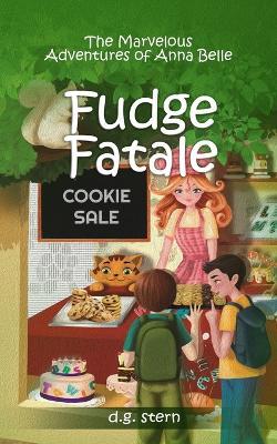 Fudge Fatale: The Marvelous Adventures of Anna Belle - D G Stern - cover