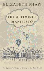 The Optimist's Manifesto: An Optimist's Guide to Living in the Real World