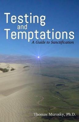 Testing and Temptations: A Guide to Sanctification - Thomas Murosky - cover