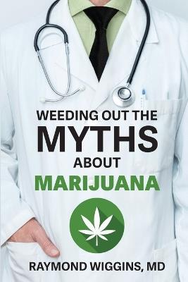 Weeding Out the Myths About Marijuana - Raymond Wiggins - cover