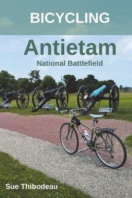 Bicycling Antietam National Battlefield: The Cyclist's Civil War Travel Guide - Sue Thibodeau - cover
