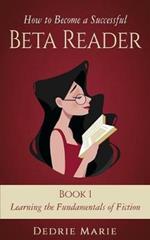 How to Become a Successful Beta Reader Book 1: Learning the Fundamentals of Fiction