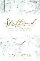 Shattered: How to break through what's holding you back and open up a life of God's greatness - Dianne Wyper - cover