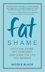 Fat Shame: Ditch the Shame, Get Confident, and Claim the Life You Deserve