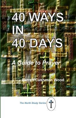 40 Ways in 40 Days: A Guide to Prayer - Darren Cushman Wood - cover