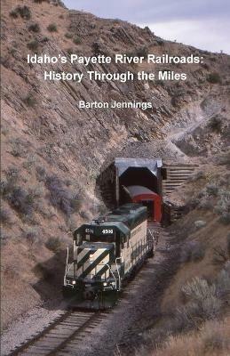 Idaho's Payette River Railroads: History Through the Miles - Barton Jennings - cover