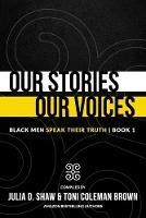 Our Stories, Our Voices: Black Men Speak Their Truth