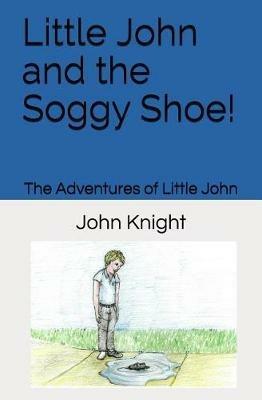 Little John and the Soggy Shoe! - John Knight - cover