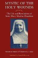 Mystic of the Holy Wounds: The Life and Revelations of Sister Mary Martha Chambon - Visitation Sisters of Chambery - cover
