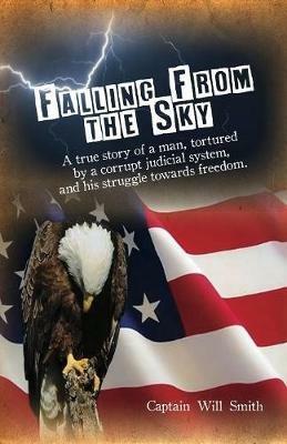 Falling from the Sky: A true story of a man, tortured by a corrupt judicial system and his struggle towards freedom - Captain Will Smith - cover