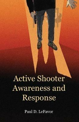 Active Shooter Awareness and Response - Paul D Lefavor - cover