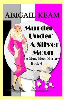 Murder Under A Silver Moon: A 1930s Mona Moon Historical Cozy Mystery Book 4 - Abigail Keam - cover