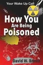 How You Are Being Poisoned: Your Wake Up Call