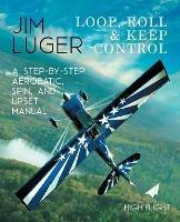 Loop, Roll, and Keep Control - A Step-By-Step Aerobatic, Spin, and Upset Manual - Jim Luger - cover