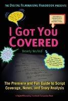 I Got You Covered: The Premiere and Fun Guide to Script Coverage, Notes, and Story Analysis - Beverly Neufeld - cover