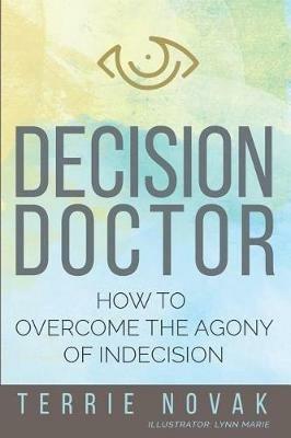 Decision Doctor: How to Overcome the Agony of Indecision - Terrie Novak - cover