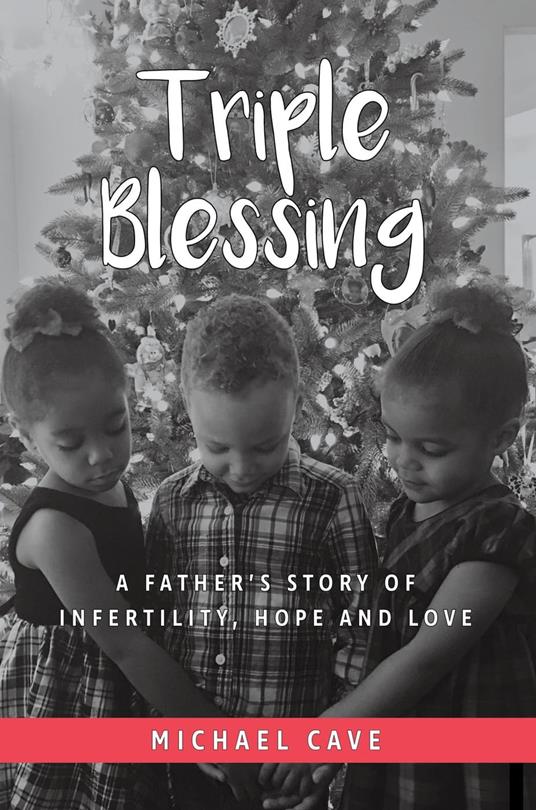 Triple Blessing: A Father's Story of Infertility, Hope and Love