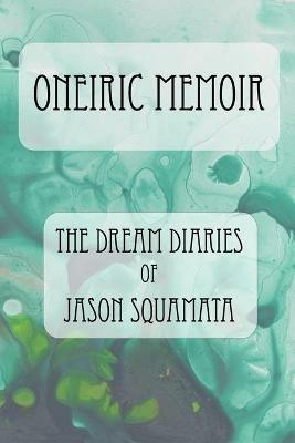 Oneiric Memoir: The Dream Diaries of Jason Squamata - Jason Squamata - cover