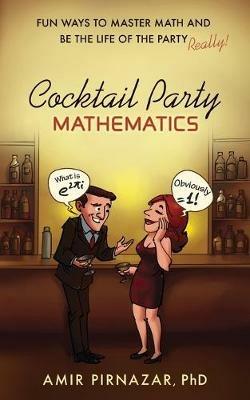 Cocktail Party Mathematics: Fun Ways to Master Math and Be the Life of the Party - Really! - Amir Pirnazar - cover