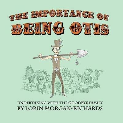 The Importance of Being Otis: Undertaking with the Goodbye Family - Lorin Morgan-Richards - cover