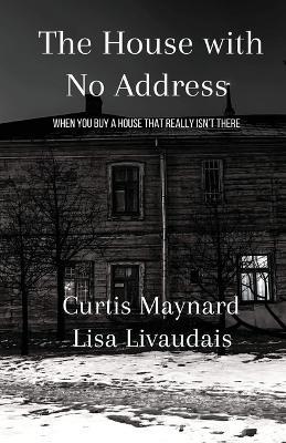 The House With No Address - Curtis Maynard,Lisa Livaudais - cover