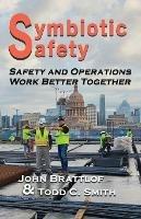 Symbiotic Safety: Safety and Operations Work Better Together - John Brattlof,Todd C Smith - cover