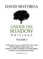 Under His Shadow Writings Volume 1 - David Mayorga - cover