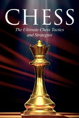 Chess: The Ultimate Chess Tactics and Strategies - Andy Dunn - cover