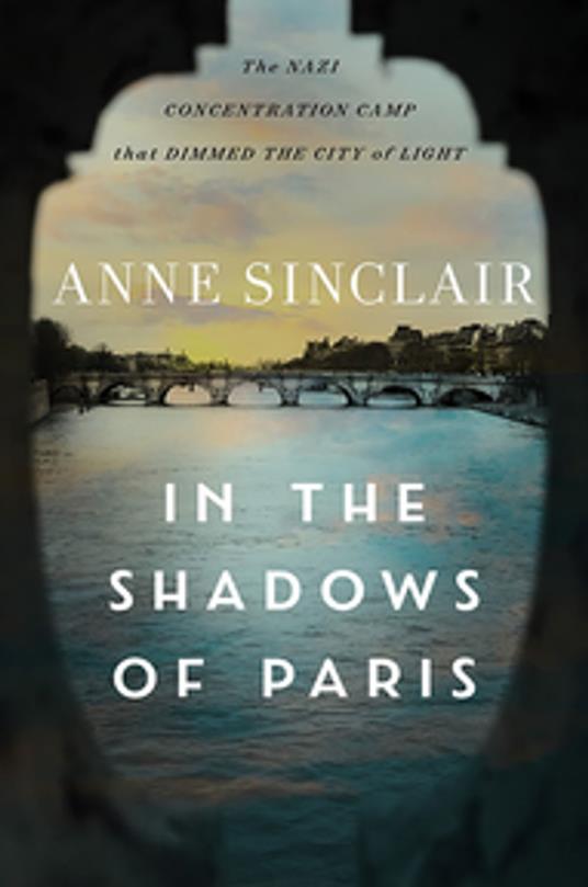 In the Shadows of Paris: The Nazi Concentration Camp that Dimmed the City of Light