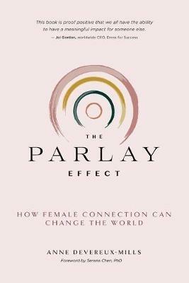 The Parlay Effect: How Female Connection Can Change the World - Anne Devereux-Mills - cover