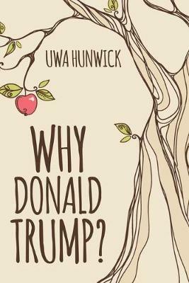 Why Donald Trump - Uwa Hunwick - cover