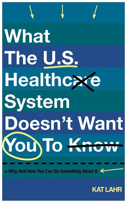 What The U.S. Healthcare System Doesn't Want You To Know, Why, And How You Can Do Something About It