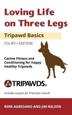 Loving Life on Three Legs - Tripawd Basics Volume 2: Canine Fitness and Conditioning for Happy Healthy Tripawds - Jim Nelson,Rene Agredano - cover