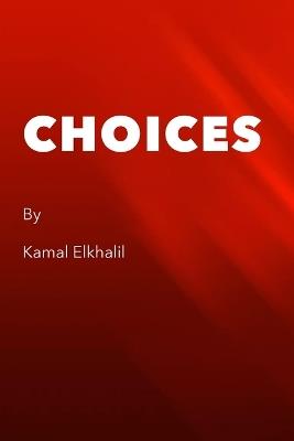 Choices: A story that should leave you with the question of where do choices come from? - Kamal Elkhalil - cover
