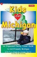 KIDS LOVE MICHIGAN, 7th Edition: An Organized Family Travel Guide to Kid-Friendly Michigan