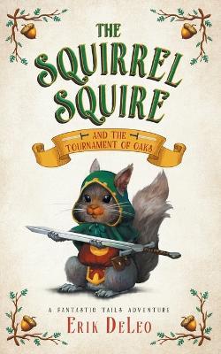 The Squirrel Squire: and the Tournament of Oaks - Erik DeLeo - cover