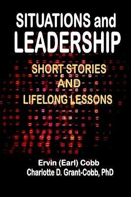 Situations and Leadership: Short Stories and Lifelong Lessons - Ervin (Earl) Cobb,Charlotte D Grant-Cobb - cover