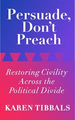 Persuade, Don't Preach: Restoring Civility Across the Political Divide