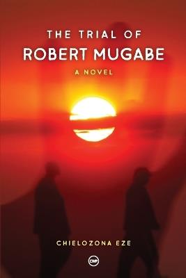 The Trial of Robert Mugabe - Chielozona Eze - cover