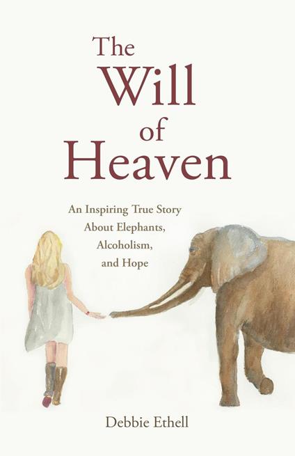 The Will of Heaven: An Inspiring True Story About Elephants, Alcoholism, and Hope