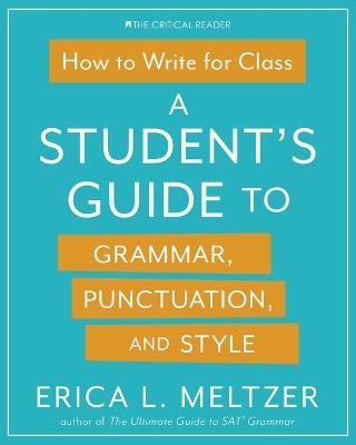 How to Write for Class: A Student's Guide to Grammar, Punctuation, and Style - Erica Lynn Meltzer - cover