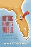 Buying Disney's World - Aaron H Goldberg - cover