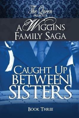 Caught Up Between Sisters: A Wiggins Family Saga - The Queen - cover