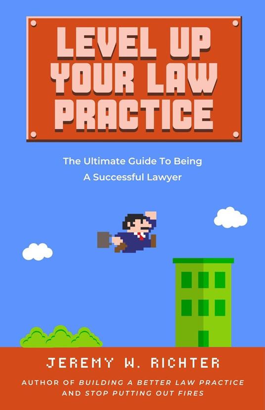 Level Up Your Law Practice: The Ultimate Guide to Being a Successful Lawyer