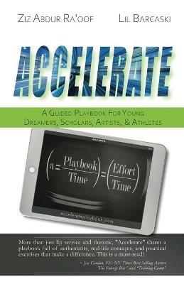 Accelerate: A Guided Playbook for Young Dreamers, Scholars, Artists, and Athletes - Ziz Abdur Ra'oof,Lil Barcaski - cover
