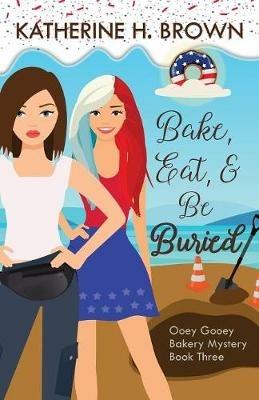 Bake, Eat, & Be Buried - Katherine H Brown - cover